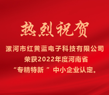 熱烈祝賀紅黃藍(lán)電子榮獲2022年度河南省“專精特新”中小企業(yè)認(rèn)定。